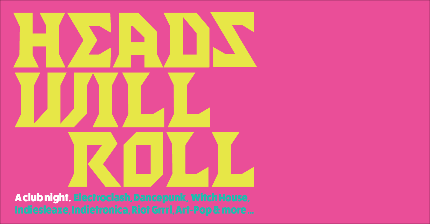 Heads Will Roll club night electroclash/dancepunk/witch-house/indiesleaze/riot grrrl/artpop/oddities
