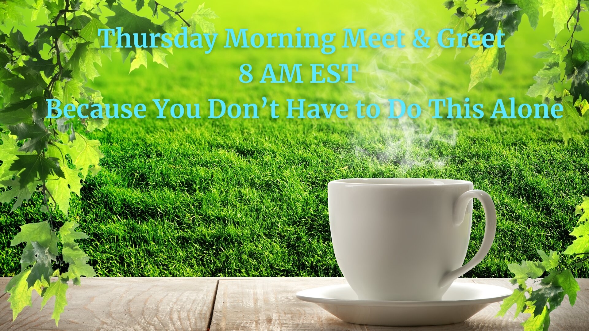 “You Don’t Have to Do This Alone” – Thursday Morning  9 AM EST Meet & Greet