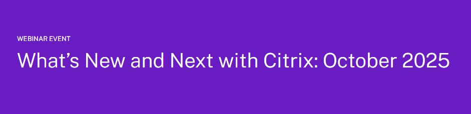 What’s New and Next with Citrix: October 2025